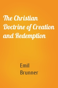 The Christian Doctrine of Creation and Redemption