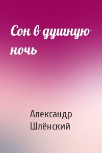 Александр Семёнович Шлёнский - Сон в душную ночь