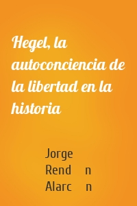 Hegel, la autoconciencia de la libertad en la historia