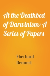 At the Deathbed of Darwinism: A Series of Papers