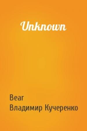 Обложка книги «Unknown» — Bear, Владимир Александрович Кучеренко