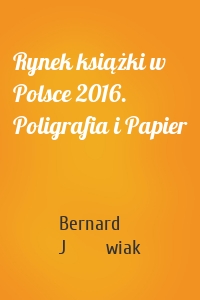 Rynek książki w Polsce 2016. Poligrafia i Papier