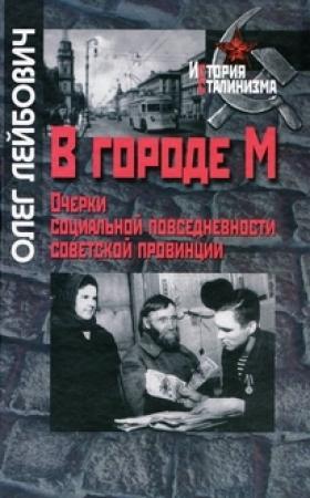 Обложка книги «В городе М. Очерки социальной повседневности советской провинции в 40-50-х гг.» — Олег Лейбович