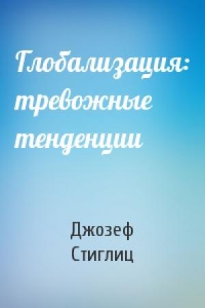 Обложка книги «Глобализация: тревожные тенденции» — Джозеф Стиглиц