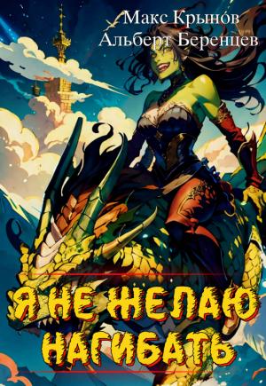 Обложка книги «Я не желаю нагибать!» — Альберт Беренцев, Макс Крынов