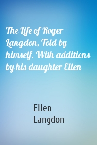 The Life of Roger Langdon, Told by himself. With additions by his daughter Ellen