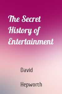 The Secret History of Entertainment