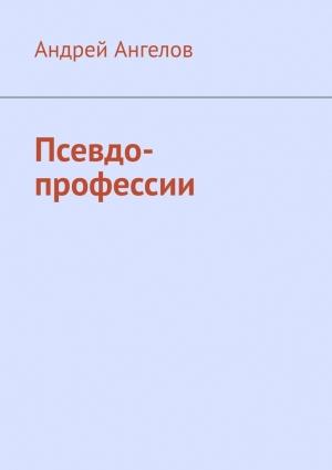 Обложка книги «Псевдо-профессии» — Андрей Ангелов