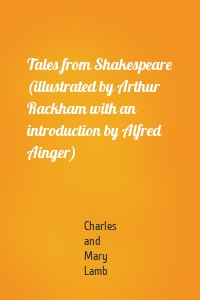 Tales from Shakespeare (illustrated by Arthur Rackham with an introduction by Alfred Ainger)