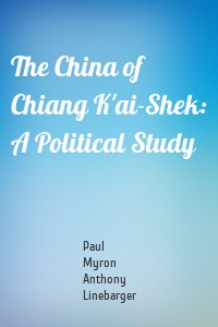 The China of Chiang K'ai-Shek: A Political Study
