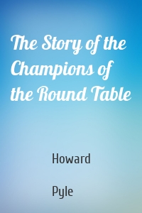 The Story of the Champions of the Round Table