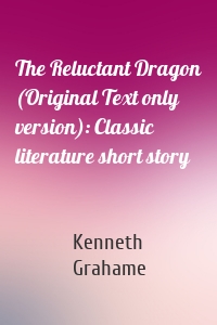 The Reluctant Dragon (Original Text only version): Classic literature short story