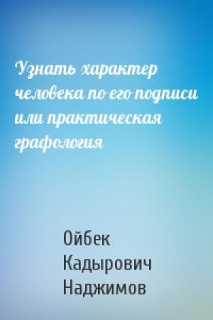 Обложка книги «Узнать характер человека по его подписи или практическая графология» — Ойбек Кадырович Наджимов