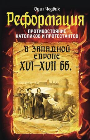 Обложка книги «Реформация. Противостояние католиков и протестантов в Западной Европе, XVI-XVII вв.» — Оуэн Чедвик