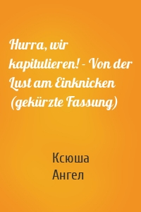 Hurra, wir kapitulieren! - Von der Lust am Einknicken (gekürzte Fassung)