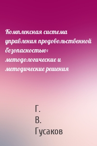 Комплексная система управления продовольственной безопасностью: методологические и методические решения