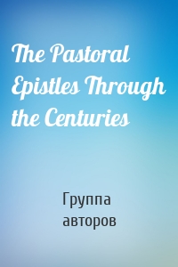 The Pastoral Epistles Through the Centuries