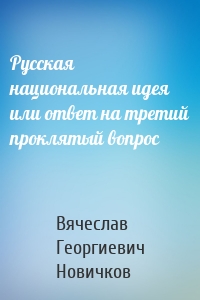 Русская национальная идея или ответ на третий проклятый вопрос