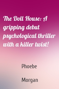 The Doll House: A gripping debut psychological thriller with a killer twist!