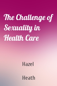 The Challenge of Sexuality in Health Care