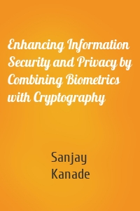 Enhancing Information Security and Privacy by Combining Biometrics with Cryptography