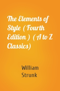 The Elements of Style ( Fourth Edition ) ( A to Z Classics)