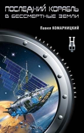 Обложка книги «Последний корабль в Бессмертные Земли» — Павел Комарницкий