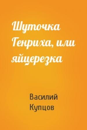 Обложка книги «Шуточка Генриха, или яйцерезка» — Василий Купцов