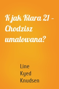 K jak Klara 21 – Chodzisz umalowana?