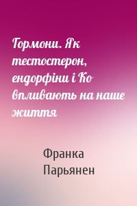 Гормони. Як тестостерон, ендорфіни і Ко впливають на наше життя