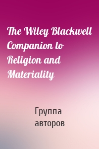 The Wiley Blackwell Companion to Religion and Materiality