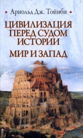 Обложка книги «Цивилизация перед судом истории. Мир и Запад» — Арнольд Джозеф Тойнби