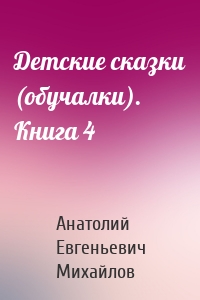 Детские сказки (обучалки). Книга 4