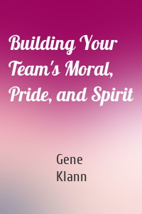 Building Your Team's Moral, Pride, and Spirit