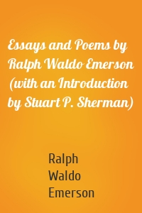 Essays and Poems by Ralph Waldo Emerson (with an Introduction by Stuart P. Sherman)