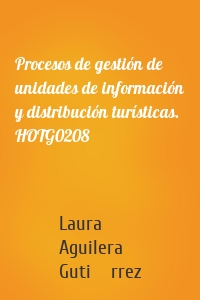 Procesos de gestión de unidades de información y distribución turísticas. HOTG0208