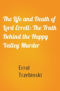 The Life and Death of Lord Erroll: The Truth Behind the Happy Valley Murder