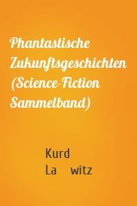 Phantastische Zukunftsgeschichten (Science-Fiction Sammelband)