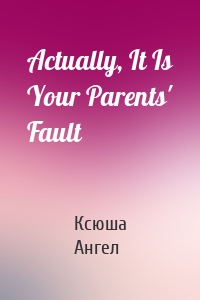 Actually, It Is Your Parents' Fault