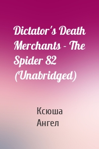 Dictator's Death Merchants - The Spider 82 (Unabridged)