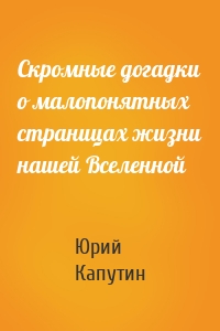 Скромные догадки о малопонятных страницах жизни нашей Вселенной