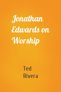 Jonathan Edwards on Worship