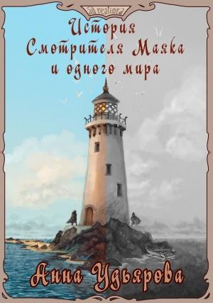 Обложка книги «История Смотрителя Маяка и одного мира» — Анна Удьярова
