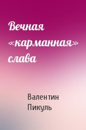 Обложка книги «Вечная «карманная» слава» — Валентин Пикуль