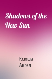 Shadows of the New Sun