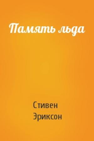 Обложка книги «Память льда» — Стивен Эриксон
