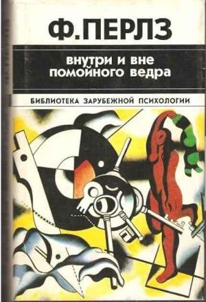 Обложка книги «Внутри и вне помойного ведра. Практикум по гештальттерапии» — Фредерик Перлз, Пауль Гудмен, Ральф Хефферлин
