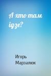 Игорь Марзалюк - А хто там ідзе?