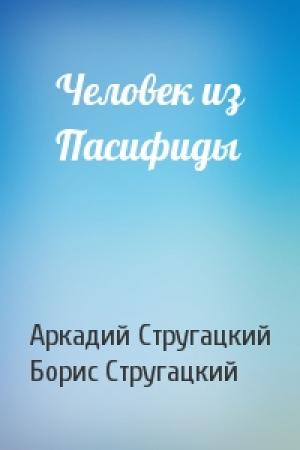 Обложка книги «Человек из Пасифиды» — Аркадий Натанович Стругацкий, Борис Натанович Стругацкий
