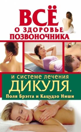 Обложка книги «Всё о здоровье позвоночника и системе лечения Дикуля, Поля Брэгга и Кацудзо Ниши» — Иван Кузнецов, Феликс Варнас, Мария Тимофеева
